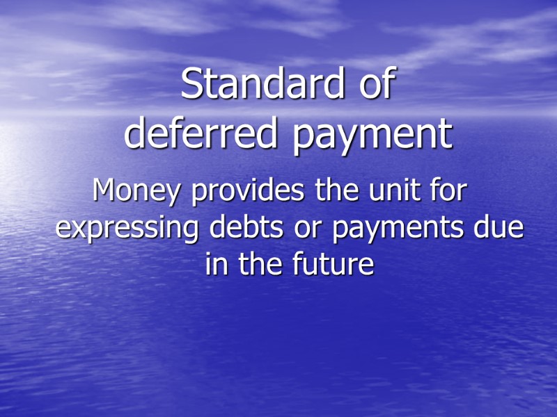 Standard of  deferred payment Money provides the unit for expressing debts or payments